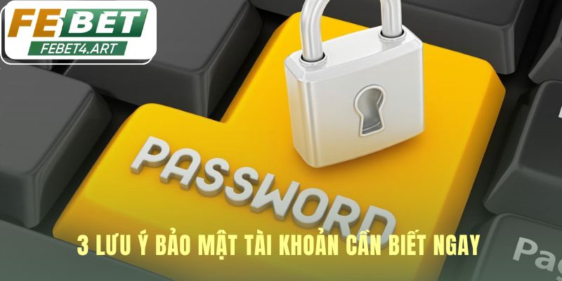 Ba nguyên tắc bảo mật giúp tài khoản luôn được an toàn