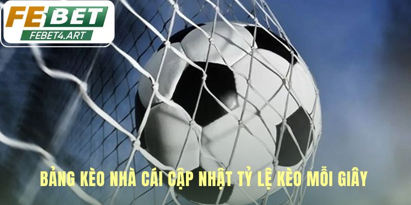 Tỷ lệ kèo cập nhật mỗi giây giúp nắm bắt mọi biến động