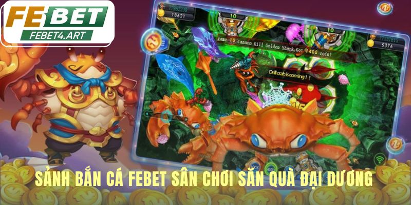 Sảnh bắn cá febet là sân chơi công bằng tôn vinh kỹ năng