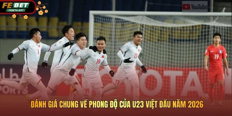 Đánh giá chung về phong độ của U23 Việt đầu năm 2026