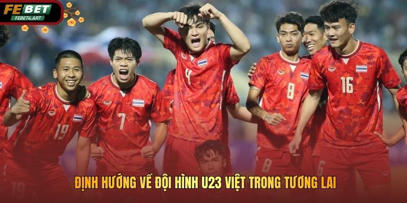 Định hướng về đội hình U23 Việt trong tương lai