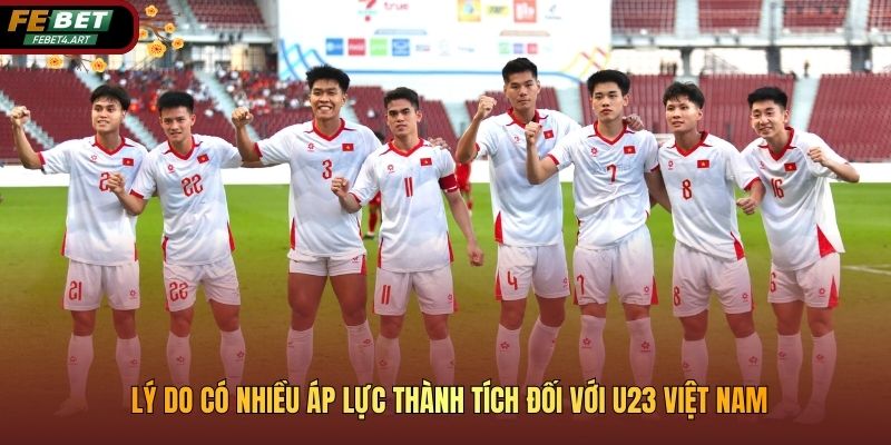 Lý do có nhiều áp lực thành tích đối với U23 Việt Nam
