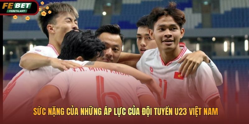 Sức nặng của những áp lực của đội tuyển U23 Việt Nam