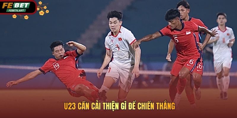 U23 cần cải thiện gì để chiến thắng