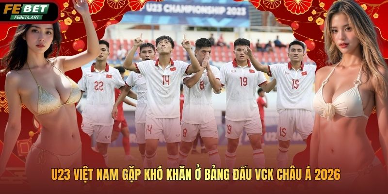 U23 Việt Nam Gặp Khó Khăn Ở Bảng Đấu VCK Châu Á 2026