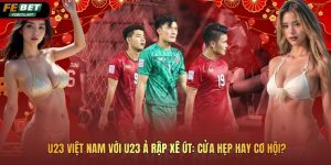 U23 Việt Nam Với U23 Ả Rập Xê Út: Cửa Hẹp Hay Cơ Hội?