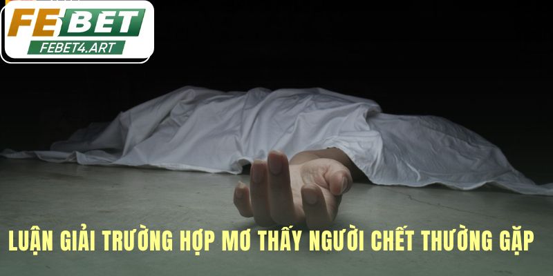 Giải mã giấc mơ thấy người chết theo từng kịch bản cụ thể